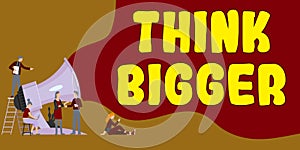 Text sign showing Think Bigger. Business approach being able to dream and visualise what you can achieve