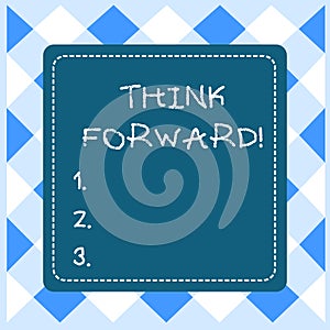 Text sign showing Think Forward. Conceptual photo The act of thinking about and planning for the future Dashed Stipple