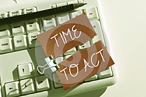 Text sign showing Time To Act. Business idea Do it now Response Immediately Something need to be done