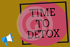 Text sign showing Time To Detox. Conceptual photo Moment for Diet Nutrition health Addiction treatment cleanse Megaphone loudspeak