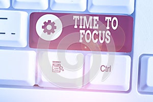 Text sign showing Time To Focus. Conceptual photo Give full attention to something or activity Key to success.