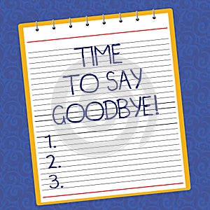 Text sign showing Time To Say Goodbye. Conceptual photo Separation Moment Leaving Breakup Farewell Wishes Ending Lined
