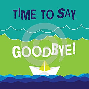 Text sign showing Time To Say Goodbye. Conceptual photo Separation Moment Leaving Breakup Farewell Wishes Ending Wave