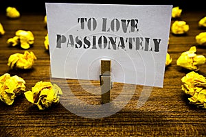 Text sign showing To Love Passionately. Conceptual photo Strong feeling for someone or something else Affection