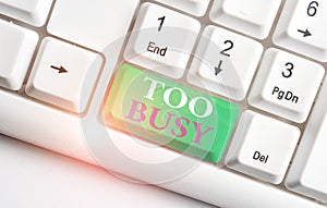 Text sign showing Too Busy. Conceptual photo No time to relax no idle time for have so much work or things to do White photo