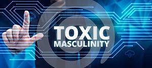 Text sign showing Toxic Masculinity. Concept meaning describes narrow repressive type of ideas about the male gender