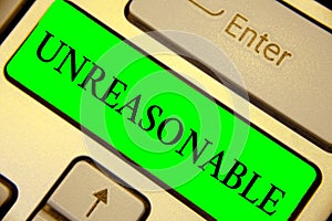 Text sign showing Unreasonable. Conceptual photo Beyond the limits of acceptability or fairness Inappropriate Keyboard green key I