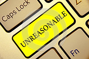 Text sign showing Unreasonable. Conceptual photo Beyond the limits of acceptability or fairness Inappropriate Keyboard yellow key