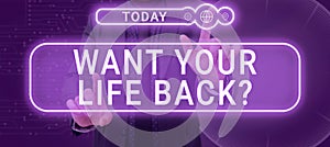Text sign showing Want Your Life Back Question. Internet Concept Have again our Lives Take Control of our Being
