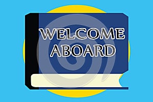 Text sign showing Welcome Aboard. Conceptual photo Expression of greetings to a person whose arrived is desired