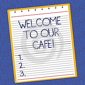 Text sign showing Welcome To Our Cafe. Conceptual photo Greeting receiving showing in restaurant good attention Lined