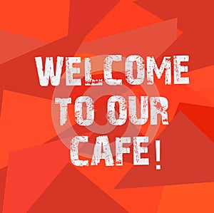 Text sign showing Welcome To Our Cafe. Conceptual photo Greeting receiving showing in restaurant good attention Uneven