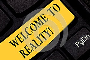 Text sign showing Welcome To Reality. Conceptual photo state things they actually exist as opposed idealistic Keyboard