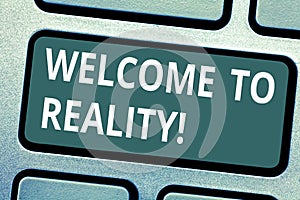 Text sign showing Welcome To Reality. Conceptual photo state things they actually exist as opposed idealistic Keyboard