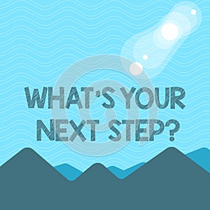 Text sign showing What S Your Next Stepquestion. Conceptual photo Analyse ask yourself before taking decisions View of