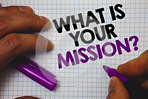 Text sign showing What Is Your Mission Question. Conceptual photo Positive goal focusing on achieving success Man hold holding pur