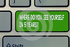 Text sign showing Where Do You See Yourself In 5 Years question. Conceptual photo Career goal Setting the target