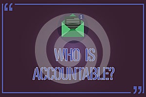 Text sign showing Who Is Accountablequestion. Conceptual photo To be responsible or answerable for something Open