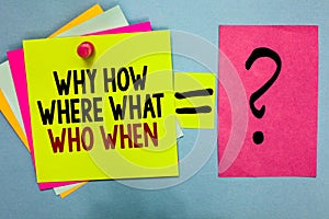 Text sign showing Why How Where What Who When. Conceptual photo Questions to find solutions Query Asking Bright colorful sticky no