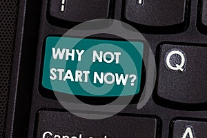 Text sign showing Why Not Start Now. Conceptual photo Today is a good day to take action tomorrow is too late Keyboard