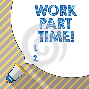 Text sign showing Work Part Time. Conceptual photo A job that is not peranalysisent but able to perform well.