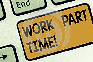 Text sign showing Work Part Time. Conceptual photo A job that is not peranalysisent but able to perform well Keyboard