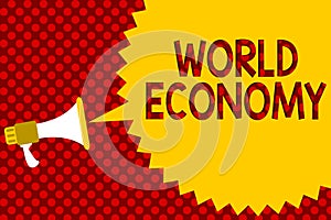 Text sign showing World Economy. Conceptual photo Global Worldwide International markets trade money exchange Megaphone loudspeake