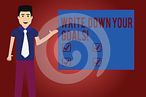 Text sign showing Write Down Your Goals. Conceptual photo Make a list of your objective to stay motivated Man with Tie