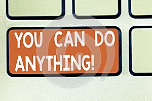 Text sign showing You Can Do Anything. Conceptual photo Motivation for doing something Believe in yourself Keyboard key