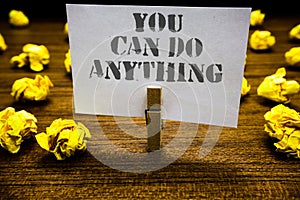 Text sign showing You Can Do Anything. Conceptual photo Motivation for doing something Believe in yourself Paperclip grip white pa