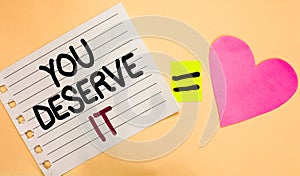 Text sign showing You Deserve It. Conceptual photo Reward for something well done Deserve Recognition award Transverse white paper
