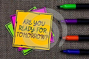 Text sign showing Are You Ready For Tomorrow question. Conceptual photo Preparation to the future Motivation Written on some color photo