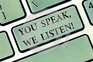 Text sign showing You Speak We Listen. Conceptual photo Communicate to us your feelings and information Keyboard key