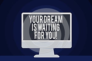 Text sign showing Your Dream Is Waiting For You. Conceptual photo Goal Objective Intention Target Yearning Plan.