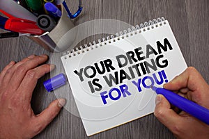 Text sign showing Your Dream Is Waiting For You. Conceptual photo Goal Objective Intention Target Yearning Plan Man hold holding b