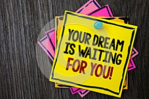 Text sign showing Your Dream Is Waiting For You. Conceptual photo Goal Objective Intention Target Yearning Plan Wooden background