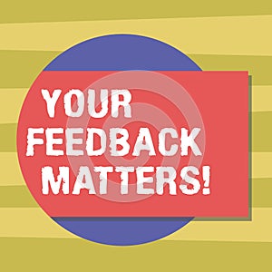 Text sign showing Your Feedback Matters. Conceptual photo Need client responses to a product for improvement Blank Rectangular