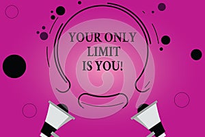 Text sign showing Your Only Limit Is You. Conceptual photo You set your own limitations Motivation to keep going Two