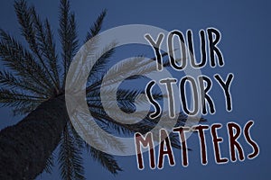 Text sign showing Your Story Matters. Conceptual photo share your experience Diary Express feelings in writing Tree palm sky blue