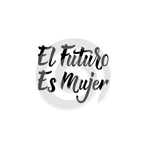 Text in Spanish: The Future Is Female. Feminism quote, woman motivational slogan. lettering. Vector design. El futuro es Mujer photo