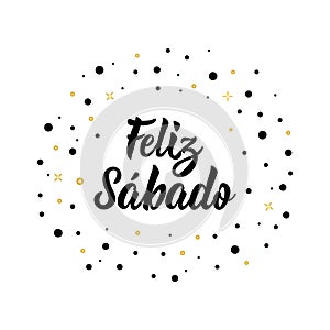 Text in Spanish: Happy Saturday. Lettering. calligraphy vector illustration. Feliz sabado photo