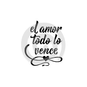 Text in Spanish: Love wins everything. Lettering. calligraphy illustration. el amor todo lo vence