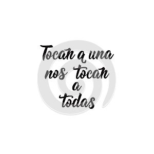 Text in Spanish: They touch one they touch us all. Feminism quote, woman motivational slogan. lettering. Vector design. Tocan a un photo