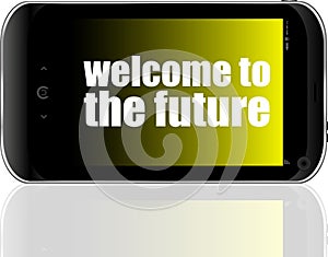 Text Welcome to the future. Business concept . Detailed modern smartphone