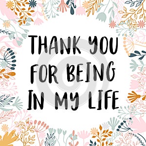 Thank you for being in my life. Inspirational and motivating phrase. Quote, slogan. Lettering design for poster, banner, postcard