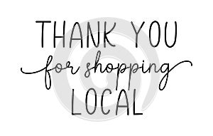 THANK YOU FOR SHOPPING LOCAL. Hand drawn text support quote.