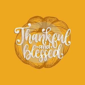 Thankful And Blessed, hand lettering. Vector pumpkin illustration for Thanksgiving invitation, greeting card.