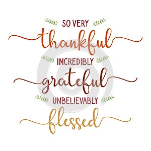 Thankful, grateful, blessed quotes. So very thankful, incredibly Grateful, unbelivebly Blessed.