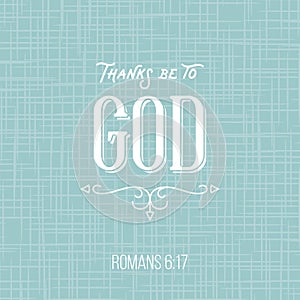 Thanks be to god, bible quote from romans, typographic poster for printing