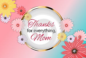 Thanks for everything, Mom. Happy Mother s Day Cute Background with Flowers. Vector Illustration